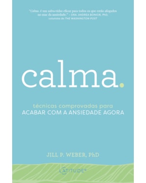 CALMA.: TÉCNICAS COMPROVADAS PARA ACABAR COM A ANSIEDADE AGORA