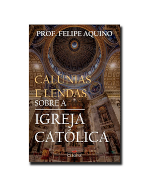 CALÚNIAS E LENDAS SOBRE A IGREJA CATÓLICA