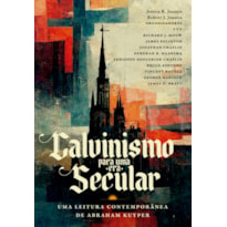 CALVINISMO PARA UMA ERA SECULAR