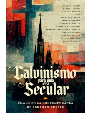 CALVINISMO PARA UMA ERA SECULAR