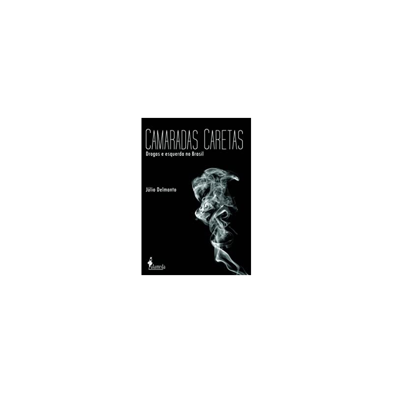 Camaradas caretas: drogas e esquerda no Brasil