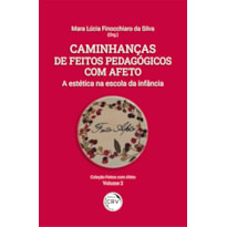 CAMINHANÇAS DE FEITOS PEDAGÓGICOS COM AFETO: A ESTÉTICA NA ESCOLA DA INFÂNCIA COLEÇÃO FEITOS COM AFETO VOLUME 2