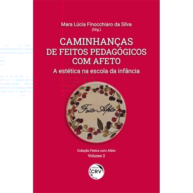 CAMINHANÇAS DE FEITOS PEDAGÓGICOS COM AFETO: A ESTÉTICA NA ESCOLA DA INFÂNCIA COLEÇÃO FEITOS COM AFETO VOLUME 2