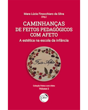 CAMINHANÇAS DE FEITOS PEDAGÓGICOS COM AFETO: A ESTÉTICA NA ESCOLA DA INFÂNCIA COLEÇÃO FEITOS COM AFETO VOLUME 2