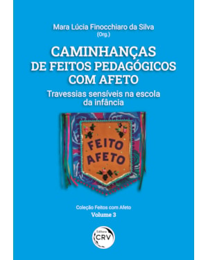 CAMINHANÇAS DE FEITOS PEDAGÓGICOS COM AFETO: TRAVESSIAS SENSÍVEIS NA ESCOLA DA INFÂNCIA VOLUME 3