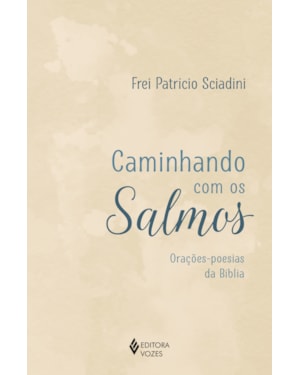 CAMINHANDO COM OS SALMOS: ORAÇÕES-POESIAS DA BÍBLIA