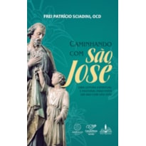 Caminhando com são josé: Uma leitura espiritual e pastoral para viver um ano com São José