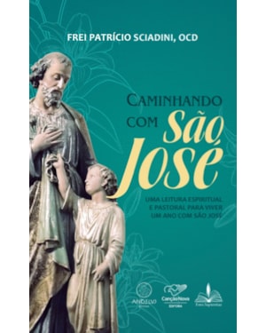Caminhando com são josé: Uma leitura espiritual e pastoral para viver um ano com São José