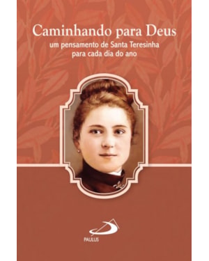Caminhando para Deus: um pensamento de Santa Teresinha para cada dia do ano