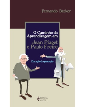 CAMINHO DA APRENDIZAGEM EM JEAN PIAGET E PAULO FREIRE: DA AÇÃO À OPERAÇÃO