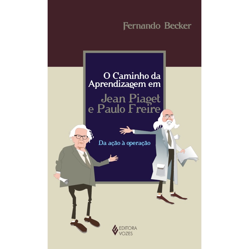 CAMINHO DA APRENDIZAGEM EM JEAN PIAGET E PAULO FREIRE: DA AÇÃO À OPERAÇÃO