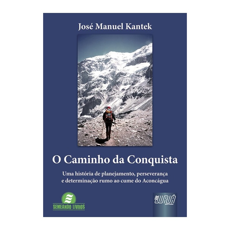 CAMINHO DA CONQUISTA, O - UMA HISTÓRIA DE PLANEJAMENTO, PERSEVERANÇA E DETERMINAÇÃO RUMO AO CUME DO ACONCÁGUA