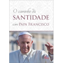 CAMINHO DA SANTIDADE COM PAPA FRANCISCO: EM CONFORMIDADE COM A EXORTAÇÃO APOSTÓLICA - "ALEGRAI-VOS E EXULTAI"