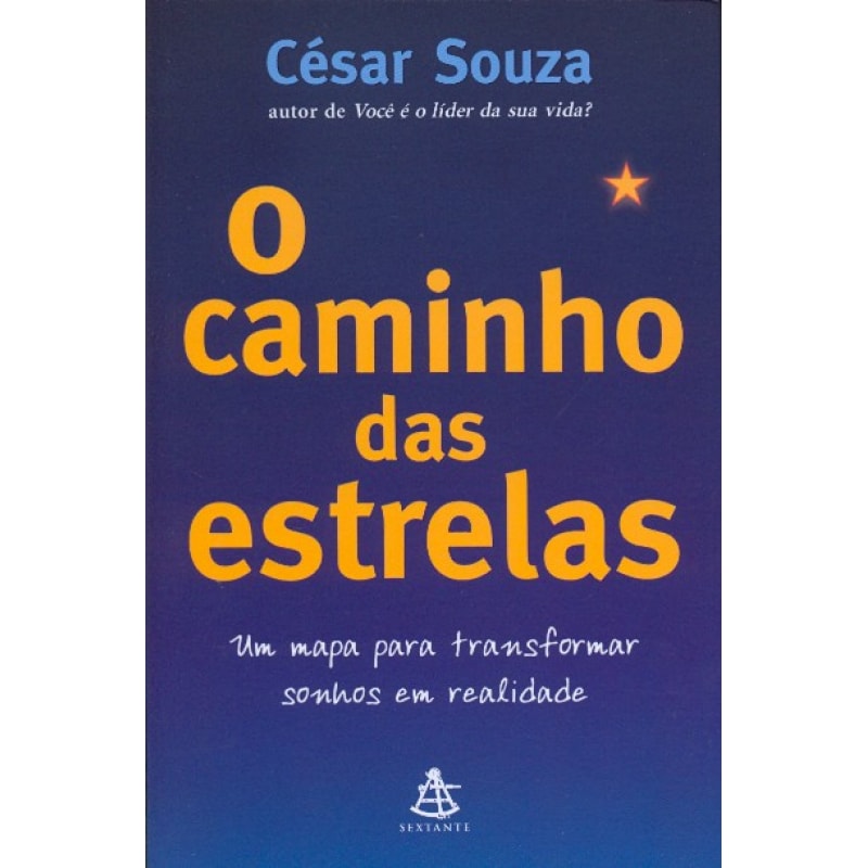 CAMINHO DAS ESTRELAS, O - UM MAPA PARA TRANSFORMAR SONHOS EM REALIDADE