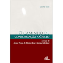 CAMINHO DE CONFORMAÇÃO A CRISTO: NA VIDA DE SANTA TERESA DO MENINO JESUS E DA SAGRADA FACE