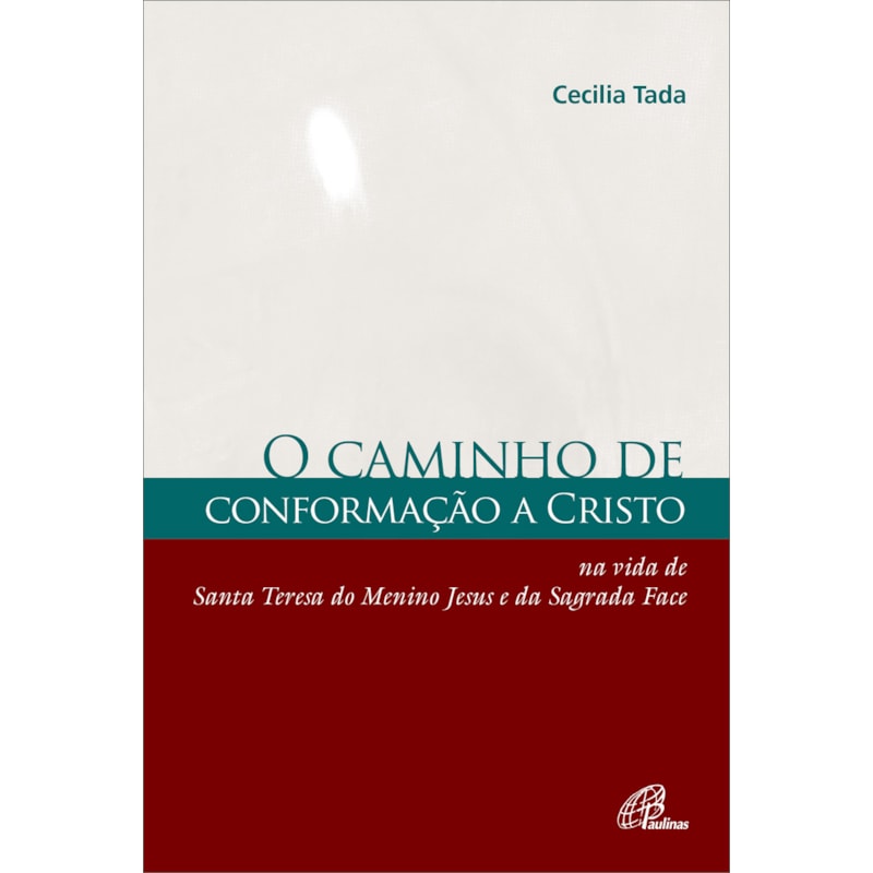 Caminho de conformação a Cristo: na vida de santa teresa do menino Jesus e da sagrada face