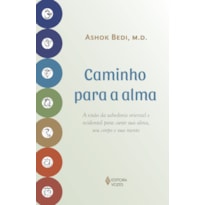 CAMINHO PARA A ALMA: A VISÃO DA SABEDORIA ORIENTAL E OCIDENTAL PARA CURAR SUA ALMA, SEU CORPO E SUA MENTE