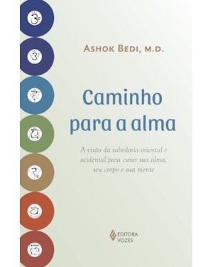 CAMINHO PARA A ALMA: A VISÃO DA SABEDORIA ORIENTAL E OCIDENTAL PARA CURAR SUA ALMA, SEU CORPO E SUA MENTE