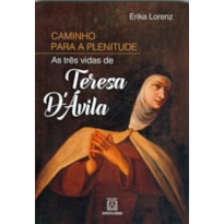 CAMINHO PARA A PLENITUDE - AS TRÊS VIDAS DE TERESA D ÁVILA