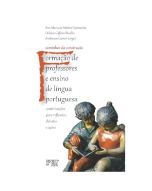 Caminhos da construção - Formação de professores e ensino de língua portuguesa: contribuições para reflexões, debates e ações