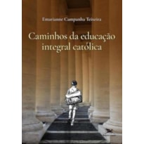 CAMINHOS DA EDUCAÇÃO INTEGRAL CATÓLICA - DO HORIZONTE DO CONCÍLIO VATICANO II ÀS TRILHAS EDUCACIONAIS
