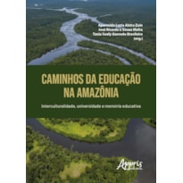 CAMINHOS DA EDUCAÇÃO NA AMAZÔNIA: INTERCULTURALIDADE, UNIVERSIDADE E MEMÓRIA EDUCATIVA