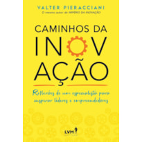 CAMINHOS DA INOVAÇÃO: REFLEXÕES DE UM ESPECIALISTA PARA INSPIRAR LÍDERES E EMPREENDEDORES