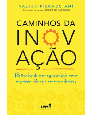 CAMINHOS DA INOVAÇÃO: REFLEXÕES DE UM ESPECIALISTA PARA INSPIRAR LÍDERES E EMPREENDEDORES