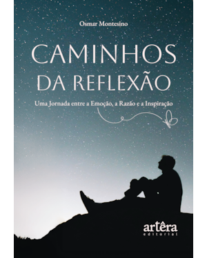 CAMINHOS DA REFLEXÃO: UMA JORNADA ENTRE A EMOÇÃO, A RAZÃO E A INSPIRAÇÃO