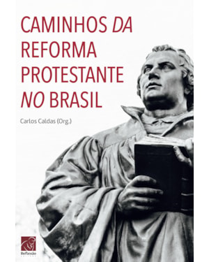 CAMINHOS DA REFORMA PROTESTANTE NO BRASIL