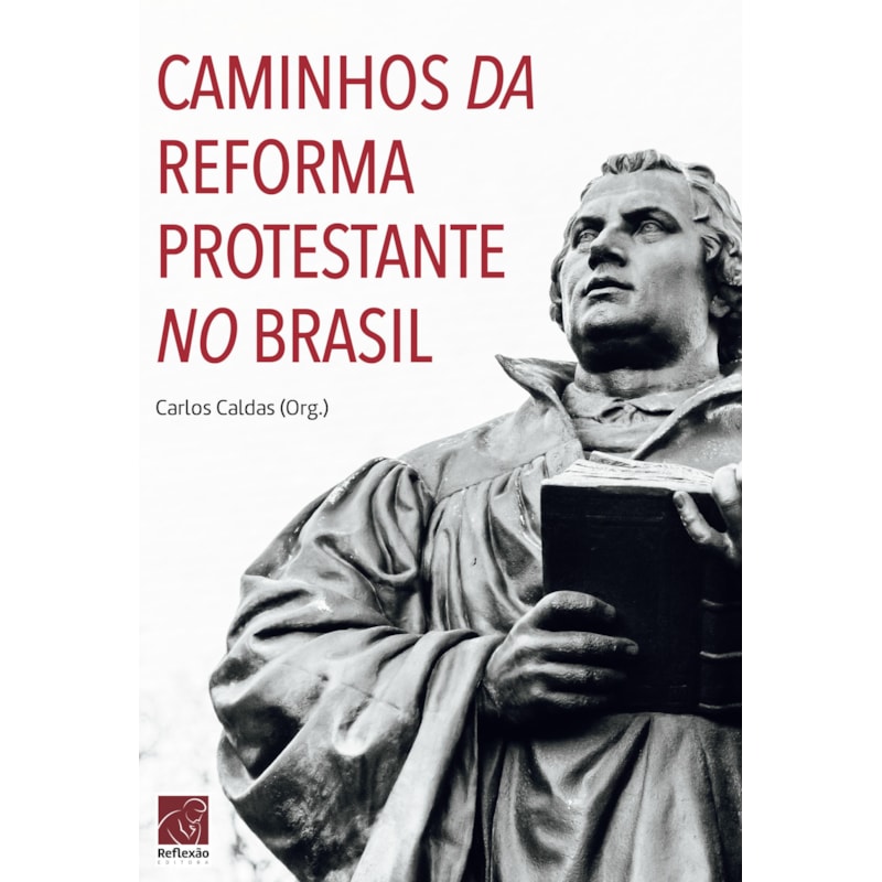 CAMINHOS DA REFORMA PROTESTANTE NO BRASIL