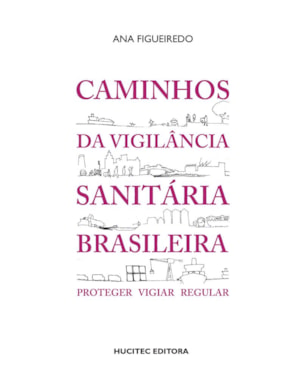 CAMINHOS DA VIGILÂNCIA SANITÁRIA BRASILEIRA: PROTEGER, VIGIAR, REGULAR