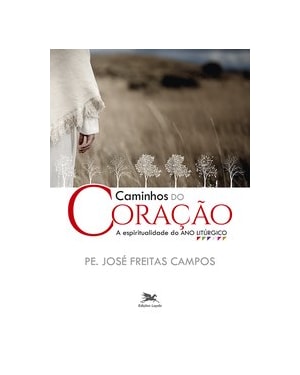 CAMINHOS DO CORAÇÃO: A ESPIRITUALIDADE DO ANO LITÚRGICO