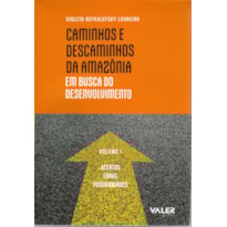 CAMINHOS E DESCAMINHOS DA AMAZÔNIA: EM BUSCA DO DESENVOLVIMENTO - ACERTOS, ERROS E POSSIBILIDADES VOL. 1