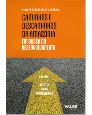 CAMINHOS E DESCAMINHOS DA AMAZÔNIA: EM BUSCA DO DESENVOLVIMENTO - ACERTOS, ERROS E POSSIBILIDADES VOL. 1