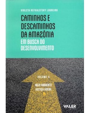 CAMINHOS E DESCAMINHOS DA AMAZÔNIA: EM BUSCA DO DESENVOLVIMENTO - MEIO AMBIENTE E JUSTIÇA SOCIAL - VOL.02