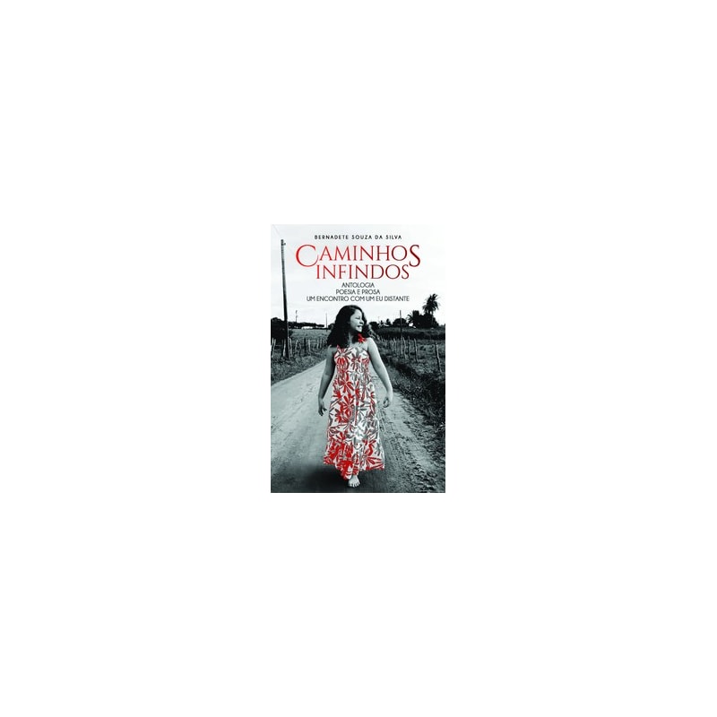 Caminhos infindos: antologia poesia e prosa um encontro com um eu distante