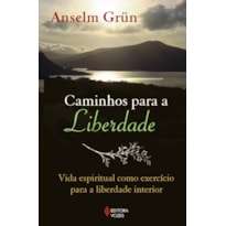 CAMINHOS PARA A LIBERDADE: VIDA ESPIRITUAL COMO EXERCÍCIO PARA A LIBERDADE INTERIOR