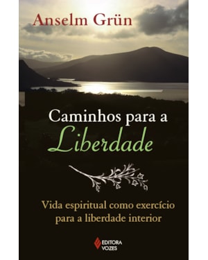 CAMINHOS PARA A LIBERDADE: VIDA ESPIRITUAL COMO EXERCÍCIO PARA A LIBERDADE INTERIOR