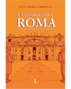 CAMINHOS PARA ROMA. AVENTURA, QUEDA E VITÓRIA DO ESPÍRITO