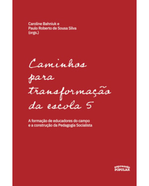 CAMINHOS PARA TRANSFORMAÇÃO DA ESCOLA 5: A FORMAÇÃO DE EDUCADORES DO CAMPO E A CONSTRUÇÃO DA PEDAGOGIA SOCIALISTA