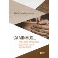 CAMINHOS... PARA UMA CATEQUESE QUERIGMÁTICA E MISTAGÓGICA