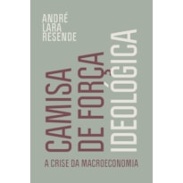 CAMISA DE FORÇA IDEOLÓGICA: A CRISE DA MACROECONOMIA
