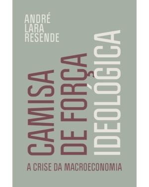 CAMISA DE FORÇA IDEOLÓGICA: A CRISE DA MACROECONOMIA