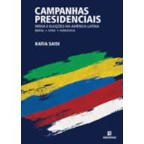 CAMPANHAS PRESIDENCIAIS, MÍDIA E ELEIÇOES NA AMERICA LATINA - BRASIL , CHILE E VENEZUELA