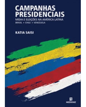 CAMPANHAS PRESIDENCIAIS, MÍDIA E ELEIÇOES NA AMERICA LATINA - BRASIL , CHILE E VENEZUELA