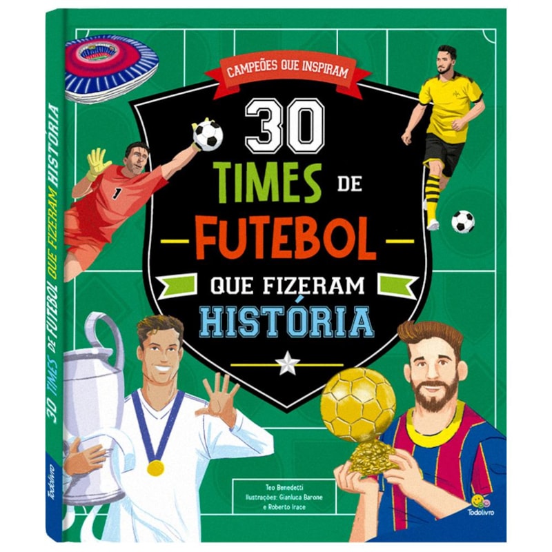 CAMPEÕES QUE INSPIRAM: 30 TIMES DE FUTEBOL QUE FIZERAM HISTÓRIA