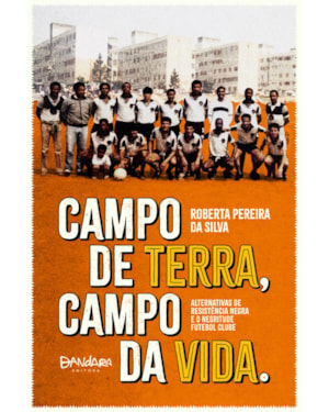 CAMPO DE TERRA, CAMPO DA VIDA: ALTERNATIVAS DE RESISTÊNCIA NEGRA E O NEGRITUDE FUTEBOL CLUBE