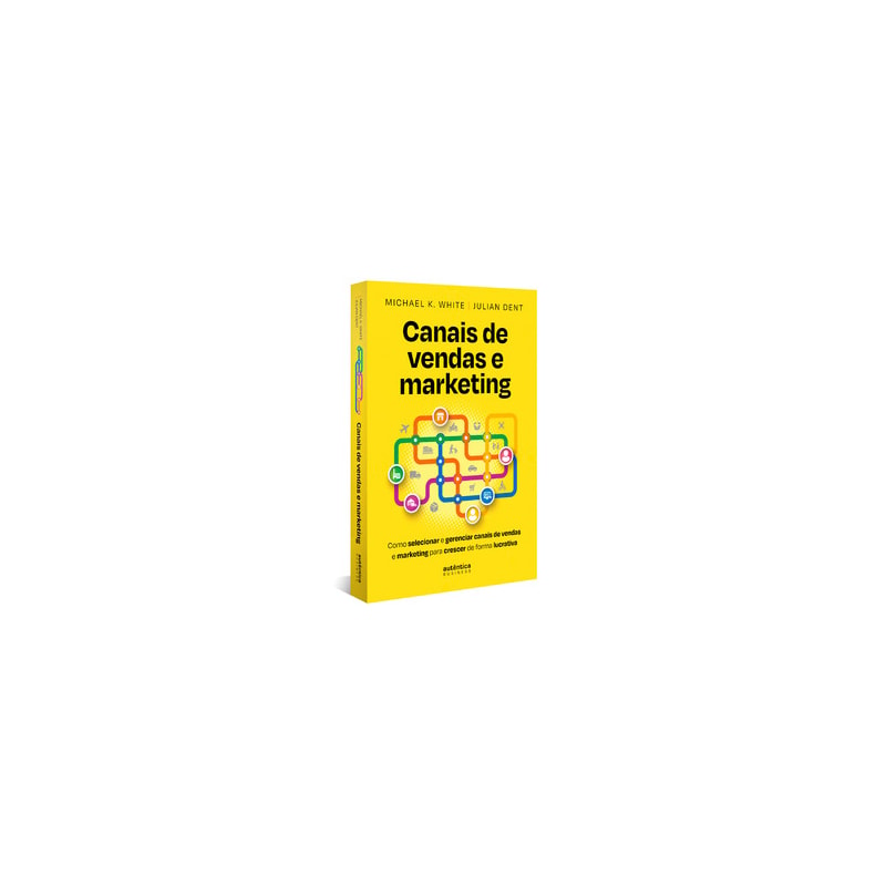 CANAIS DE VENDAS E MARKETING: COMO SELECIONAR E GERENCIAR CANAIS DE VENDAS E MARKETING PARA CRESCER DE FORMA LUCRATIVA