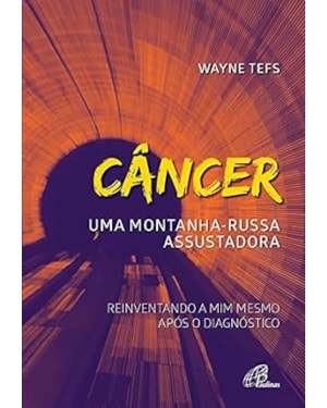 Câncer: uma montanha-russa assustadora: reinventando a mim após o diagnóstico